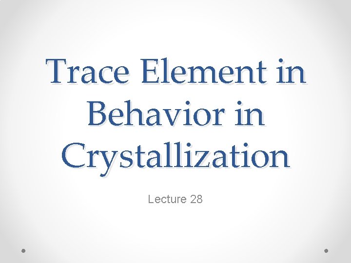 Trace Element in Behavior in Crystallization Lecture 28 