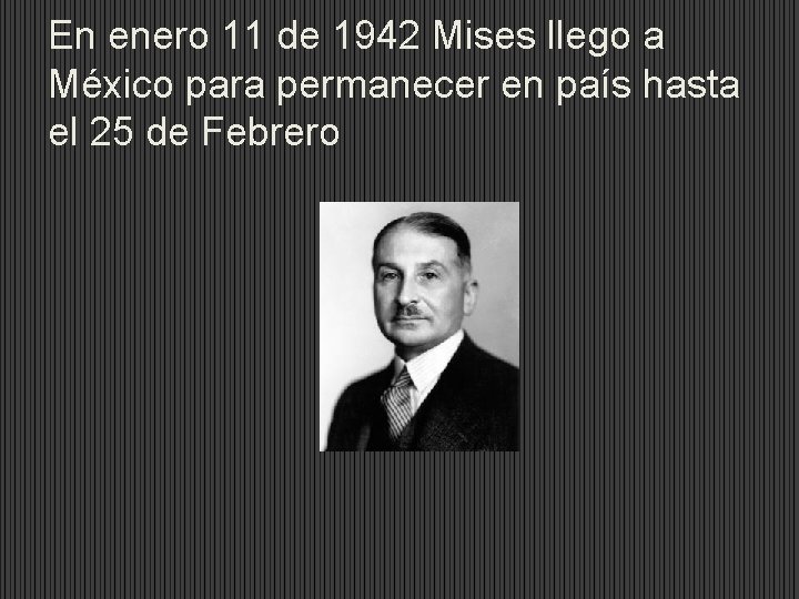 En enero 11 de 1942 Mises llego a México para permanecer en país hasta
