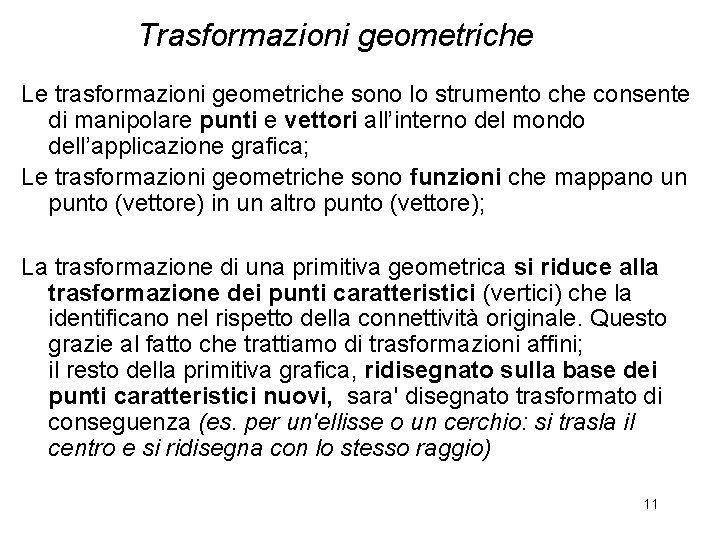 Trasformazioni geometriche Le trasformazioni geometriche sono lo strumento che consente di manipolare punti e