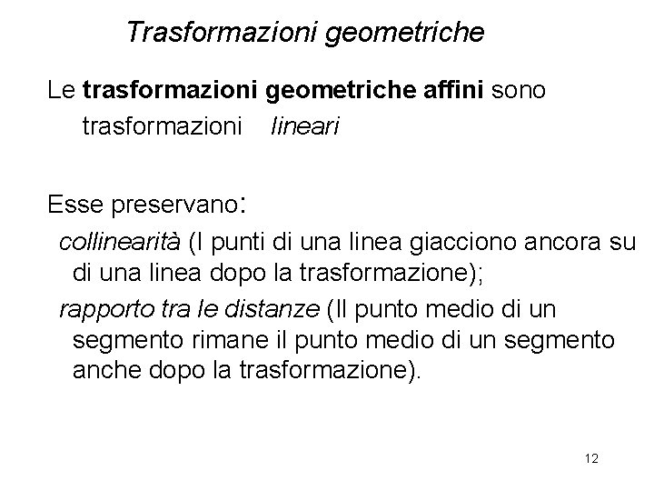 Trasformazioni geometriche Le trasformazioni geometriche affini sono trasformazioni lineari Esse preservano: collinearità (I punti