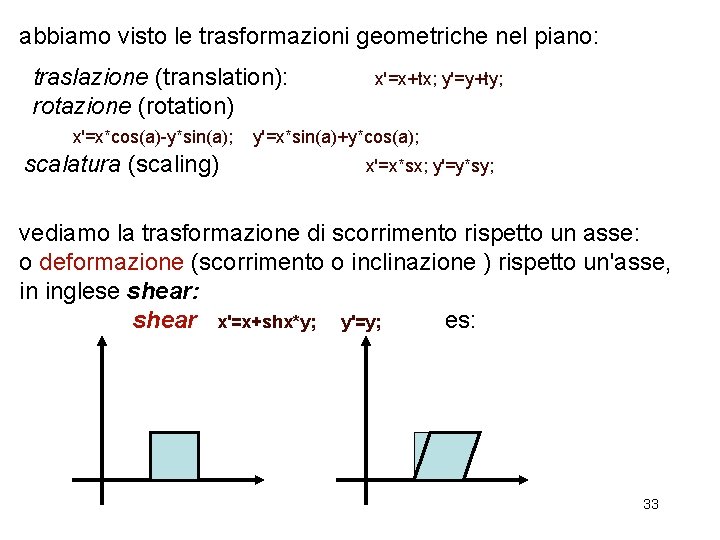 abbiamo visto le trasformazioni geometriche nel piano: traslazione (translation): rotazione (rotation) x'=x*cos(a)-y*sin(a); scalatura (scaling)
