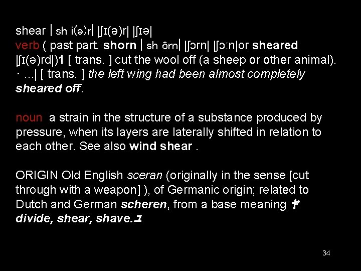 shear | sh i(ə)r| |ʃɪə| verb ( past part. shorn | sh ôrn| |ʃɔːn|or