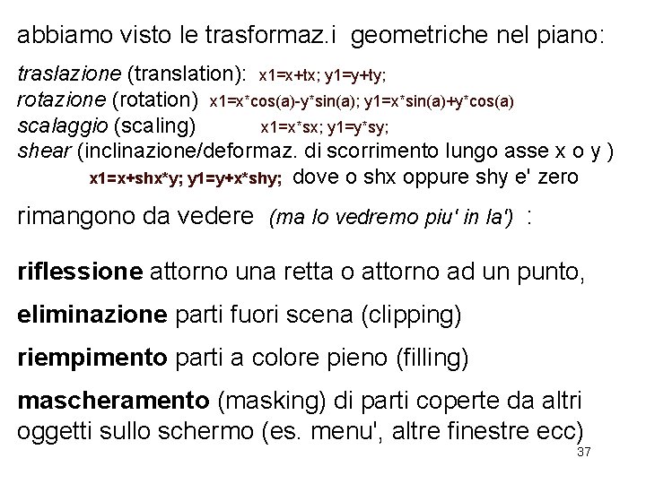 abbiamo visto le trasformaz. i geometriche nel piano: traslazione (translation): x 1=x+tx; y 1=y+ty;