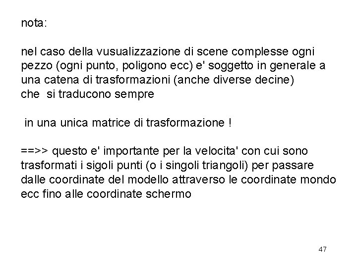 nota: nel caso della vusualizzazione di scene complesse ogni pezzo (ogni punto, poligono ecc)