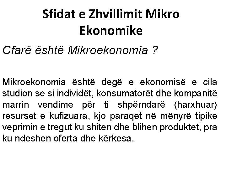 Sfidat e Zhvillimit Mikro Ekonomike Cfarë është Mikroekonomia ? Mikroekonomia është degë e ekonomisë