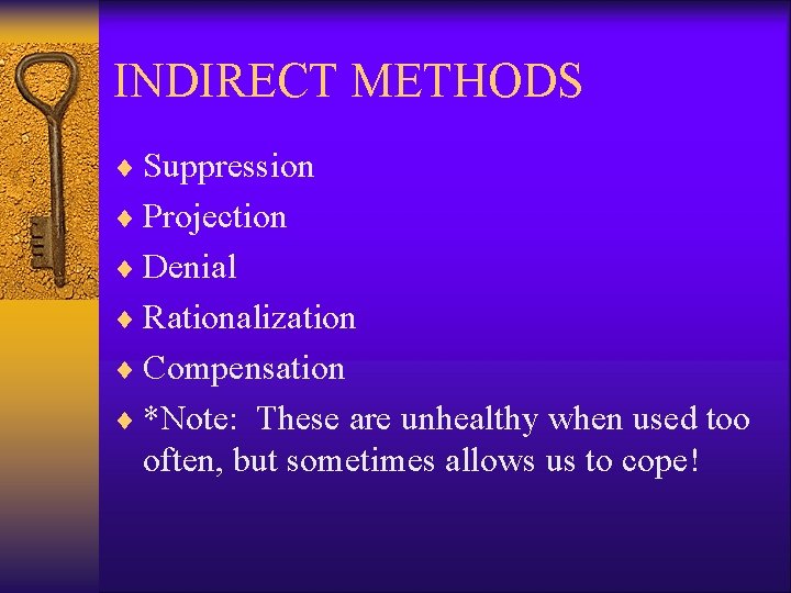 INDIRECT METHODS ¨ Suppression ¨ Projection ¨ Denial ¨ Rationalization ¨ Compensation ¨ *Note: