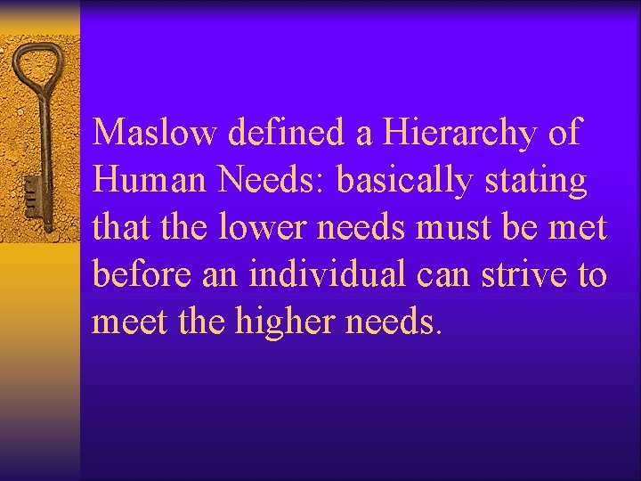 Maslow defined a Hierarchy of Human Needs: basically stating that the lower needs must