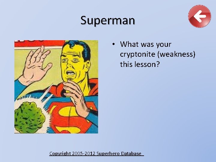 Superman • What was your cryptonite (weakness) this lesson? Copyright 2005 -2012 Superhero Database