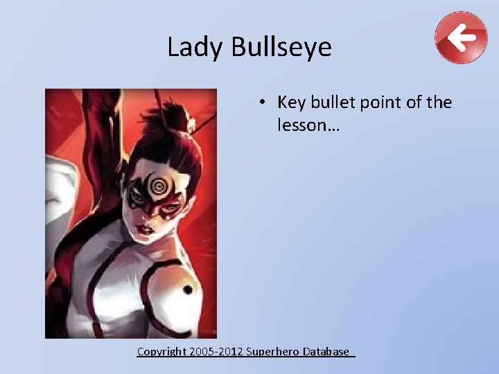 Lady Bullseye • Key bullet point of the lesson… Copyright 2005 -2012 Superhero Database