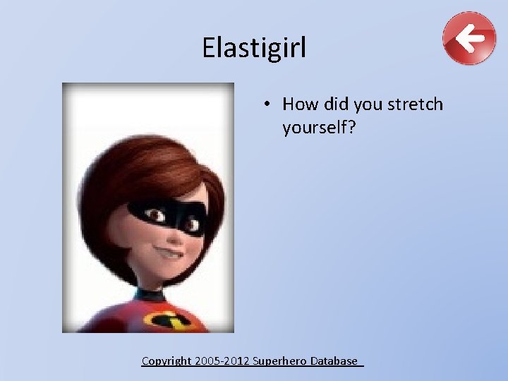 Elastigirl • How did you stretch yourself? Copyright 2005 -2012 Superhero Database 