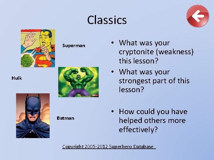 Classics Superman Hulk Batman • What was your cryptonite (weakness) this lesson? • What