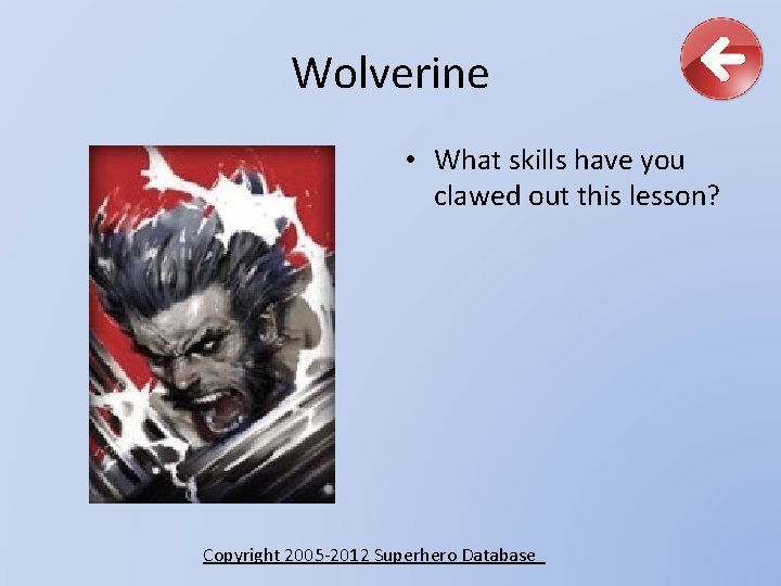 Wolverine • What skills have you clawed out this lesson? Copyright 2005 -2012 Superhero