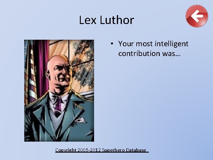 Lex Luthor • Your most intelligent contribution was… Copyright 2005 -2012 Superhero Database 