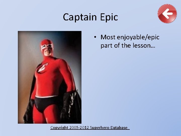 Captain Epic • Most enjoyable/epic part of the lesson… Copyright 2005 -2012 Superhero Database