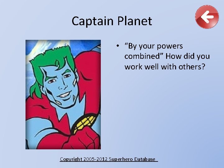 Captain Planet • “By your powers combined” How did you work well with others?