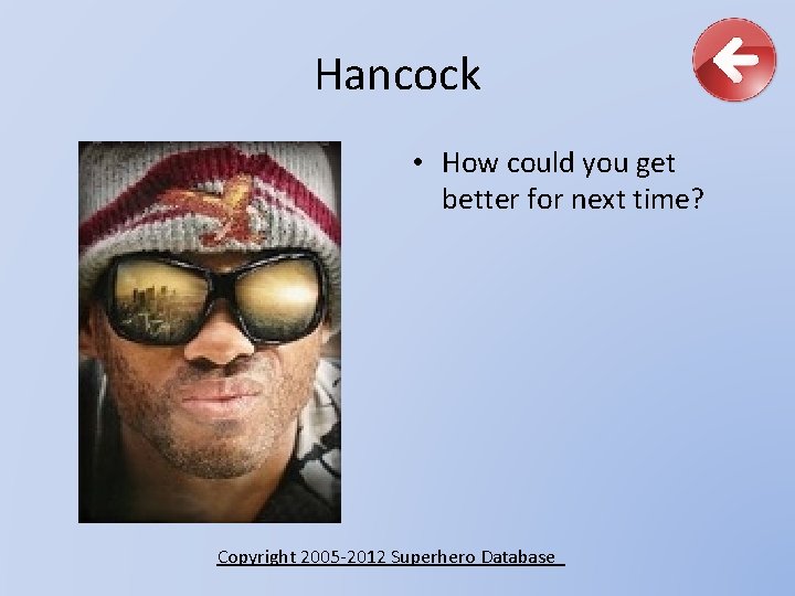 Hancock • How could you get better for next time? Copyright 2005 -2012 Superhero