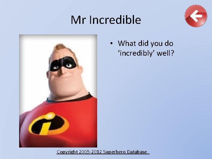 Mr Incredible • What did you do ‘incredibly’ well? Copyright 2005 -2012 Superhero Database
