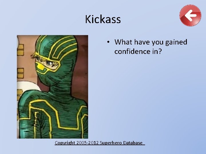 Kickass • What have you gained confidence in? Copyright 2005 -2012 Superhero Database 