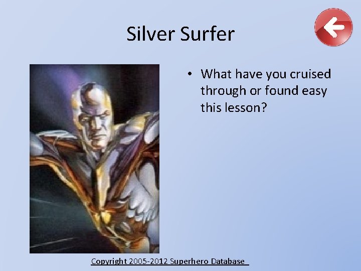 Silver Surfer • What have you cruised through or found easy this lesson? Copyright