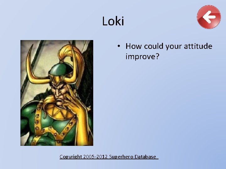 Loki • How could your attitude improve? Copyright 2005 -2012 Superhero Database 