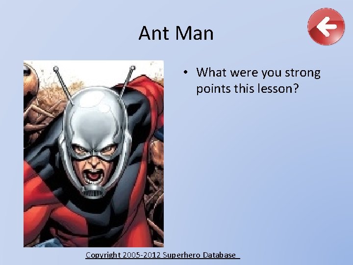 Ant Man • What were you strong points this lesson? Copyright 2005 -2012 Superhero