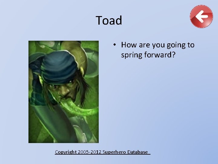 Toad • How are you going to spring forward? Copyright 2005 -2012 Superhero Database