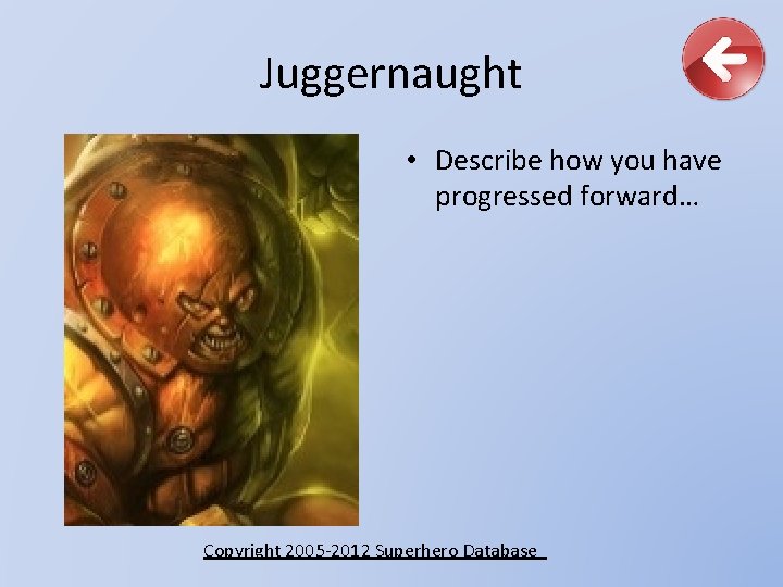 Juggernaught • Describe how you have progressed forward… Copyright 2005 -2012 Superhero Database 