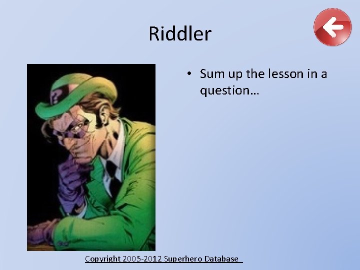 Riddler • Sum up the lesson in a question… Copyright 2005 -2012 Superhero Database