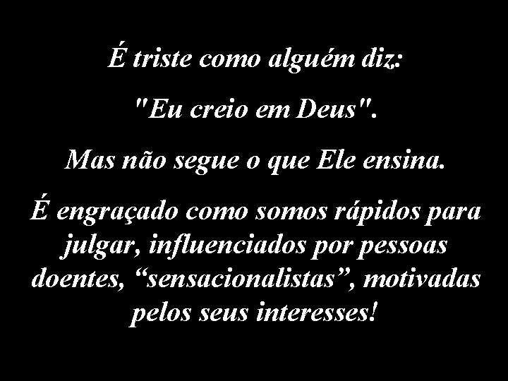 É triste como alguém diz: "Eu creio em Deus". Mas não segue o que