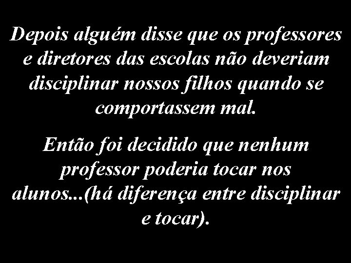 Depois alguém disse que os professores e diretores das escolas não deveriam disciplinar nossos