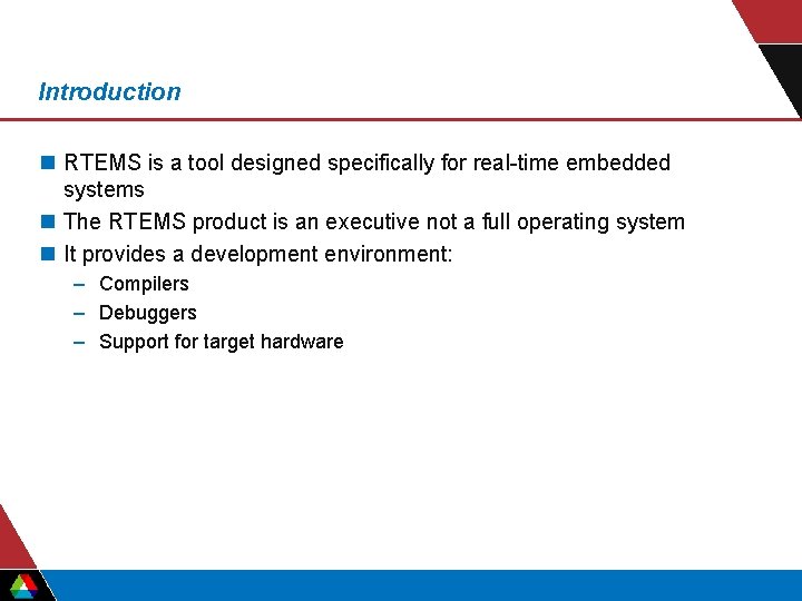 Introduction n RTEMS is a tool designed specifically for real-time embedded systems n The