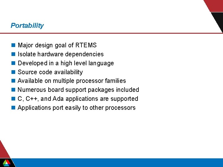 Portability n n n n Major design goal of RTEMS Isolate hardware dependencies Developed