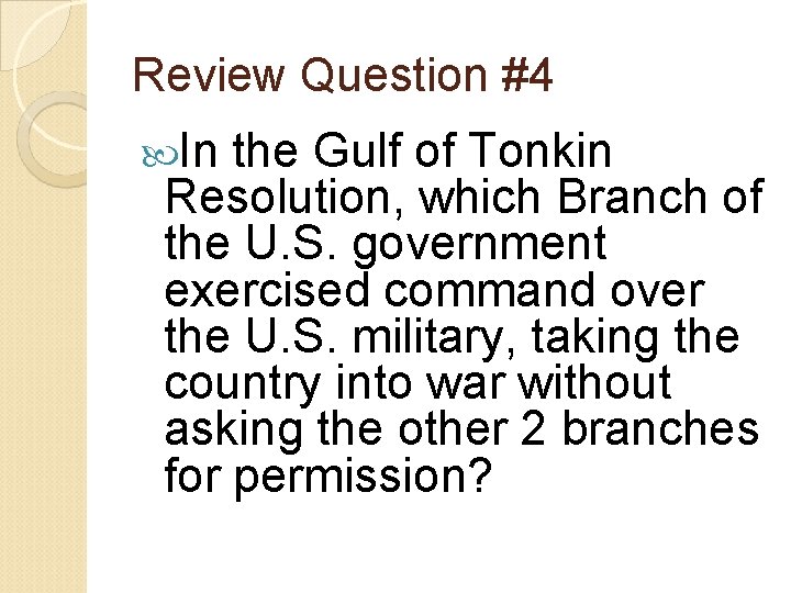 Review Question #4 In the Gulf of Tonkin Resolution, which Branch of the U.