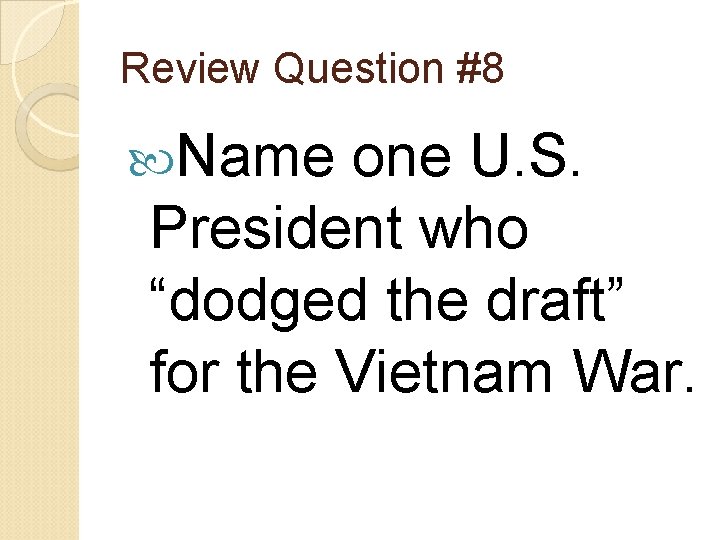 Review Question #8 Name one U. S. President who “dodged the draft” for the