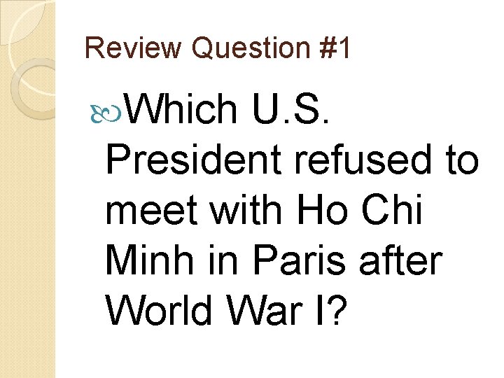 Review Question #1 Which U. S. President refused to meet with Ho Chi Minh