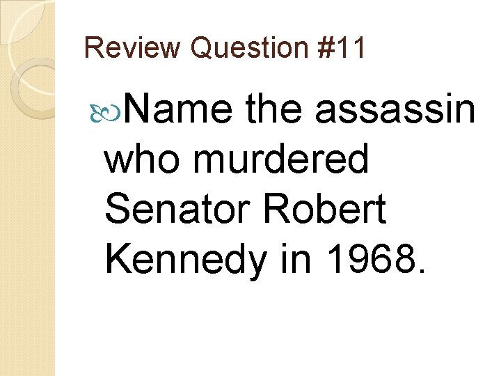 Review Question #11 Name the assassin who murdered Senator Robert Kennedy in 1968. 