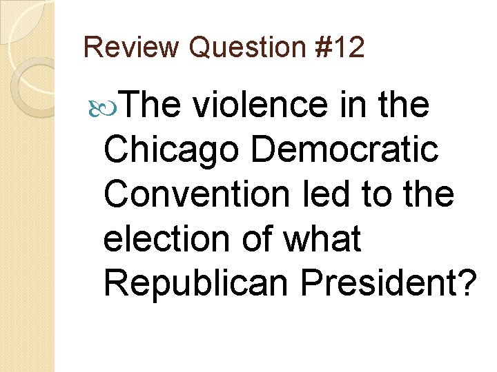 Review Question #12 The violence in the Chicago Democratic Convention led to the election