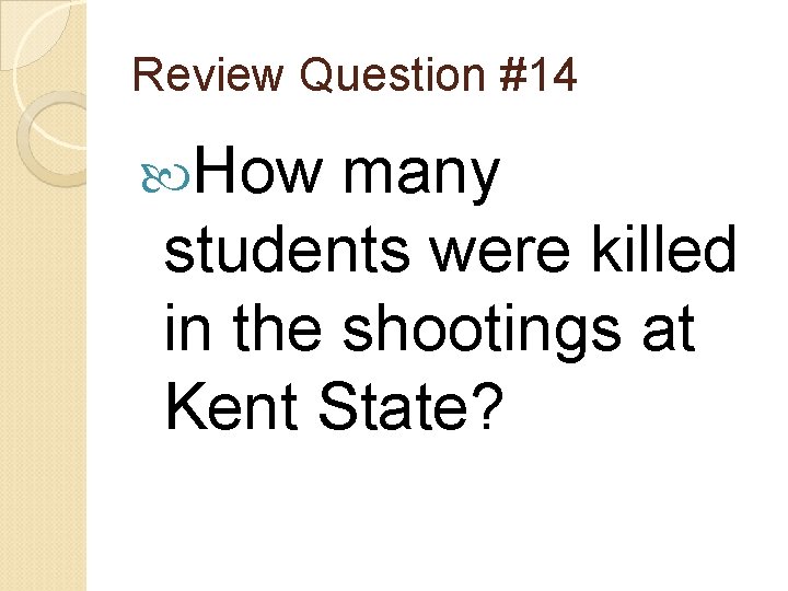 Review Question #14 How many students were killed in the shootings at Kent State?