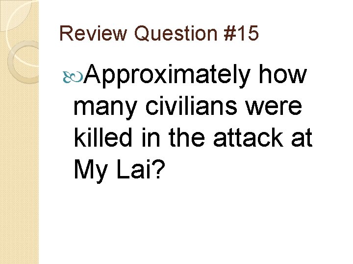 Review Question #15 Approximately how many civilians were killed in the attack at My