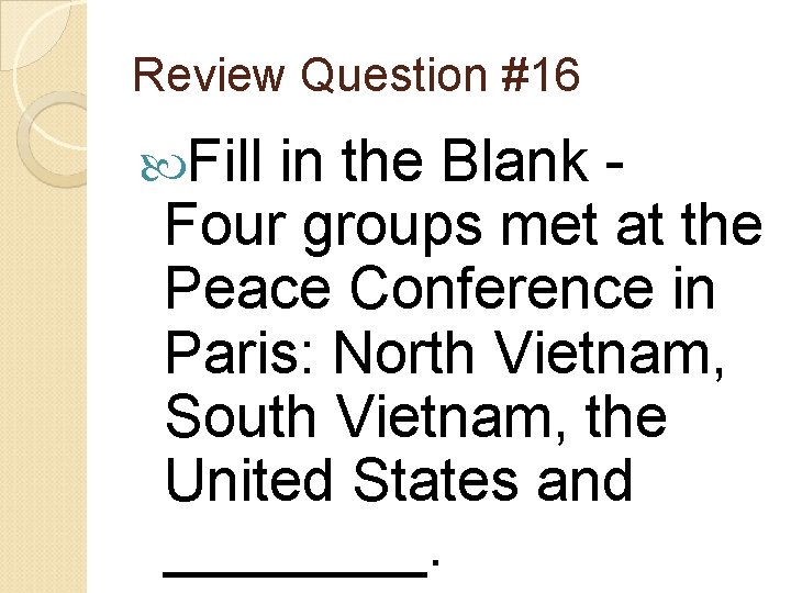 Review Question #16 Fill in the Blank Four groups met at the Peace Conference