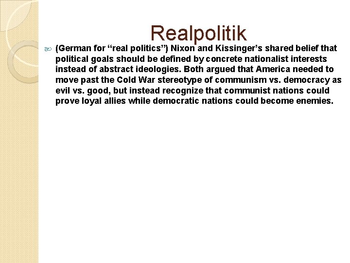  Realpolitik (German for “real politics”) Nixon and Kissinger’s shared belief that political goals