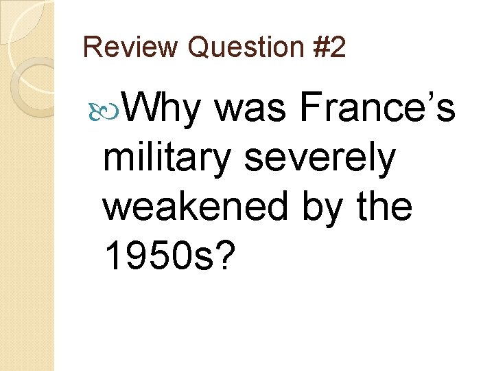 Review Question #2 Why was France’s military severely weakened by the 1950 s? 