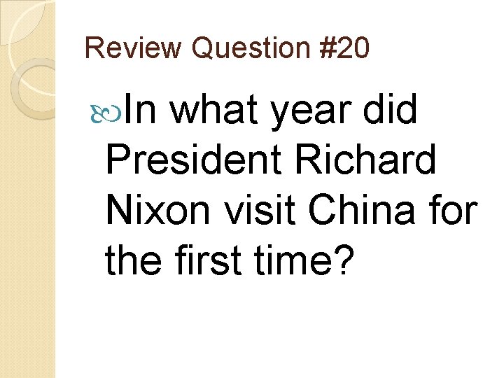 Review Question #20 In what year did President Richard Nixon visit China for the