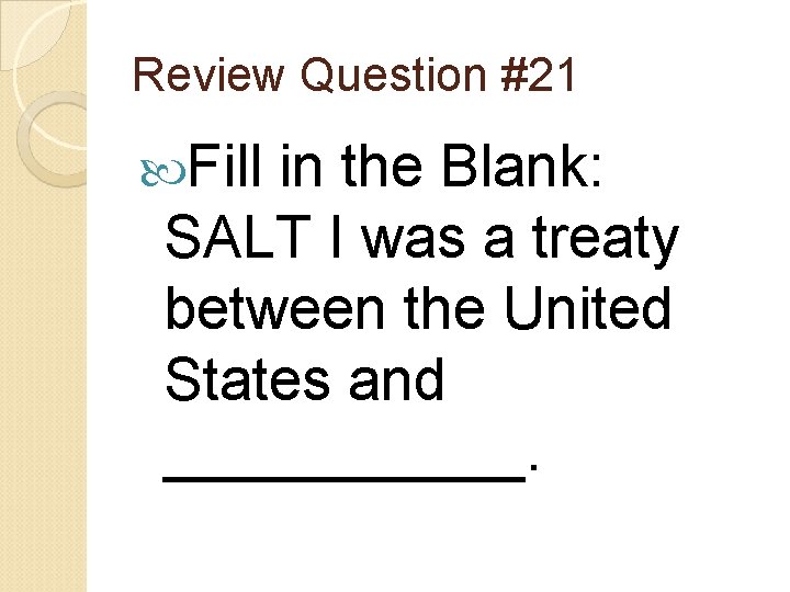 Review Question #21 Fill in the Blank: SALT I was a treaty between the