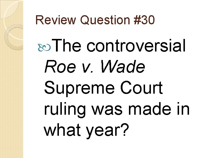 Review Question #30 The controversial Roe v. Wade Supreme Court ruling was made in