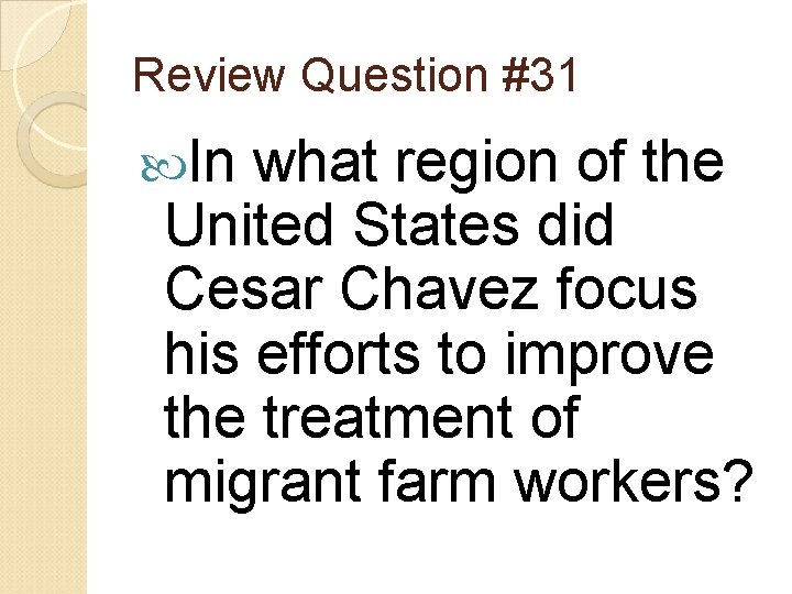 Review Question #31 In what region of the United States did Cesar Chavez focus