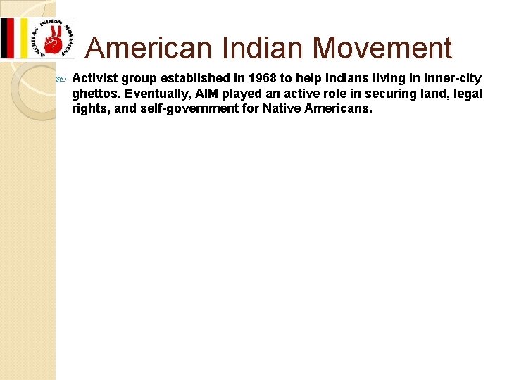 American Indian Movement Activist group established in 1968 to help Indians living in inner-city