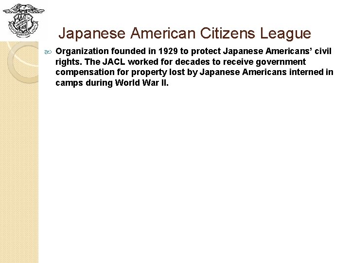 Japanese American Citizens League Organization founded in 1929 to protect Japanese Americans’ civil rights.