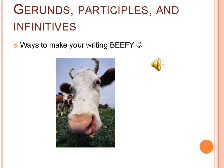 GERUNDS, PARTICIPLES, AND INFINITIVES Ways to make your writing BEEFY 