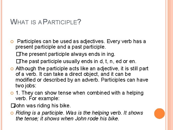 WHAT IS A PARTICIPLE? Participles can be used as adjectives. Every verb has a